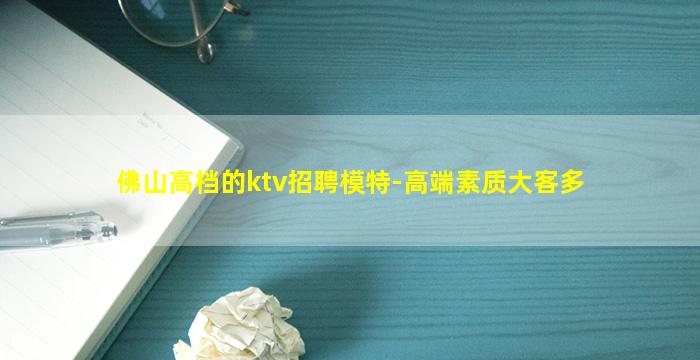 佛山高档的ktv招聘模特-高端素质大客多